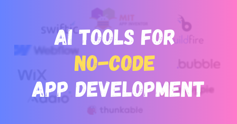 7 Best AI Tools for No-code App Development: Web, Android, and iOS Apps