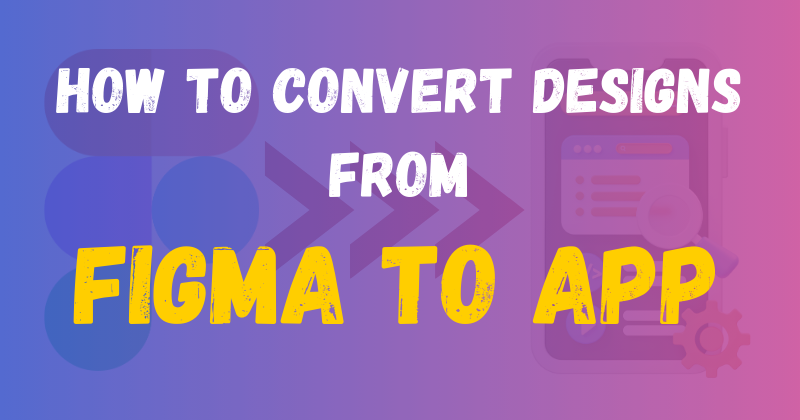 How to convert designs from Figma to app: No-Code AI